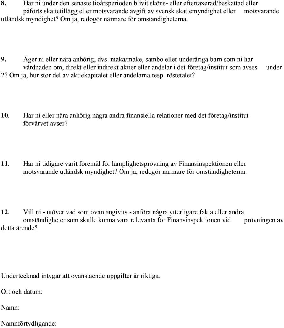 maka/make, sambo eller underåriga barn som ni har vårdnaden om, direkt eller indirekt aktier eller andelar i det företag/institut som avses 2?