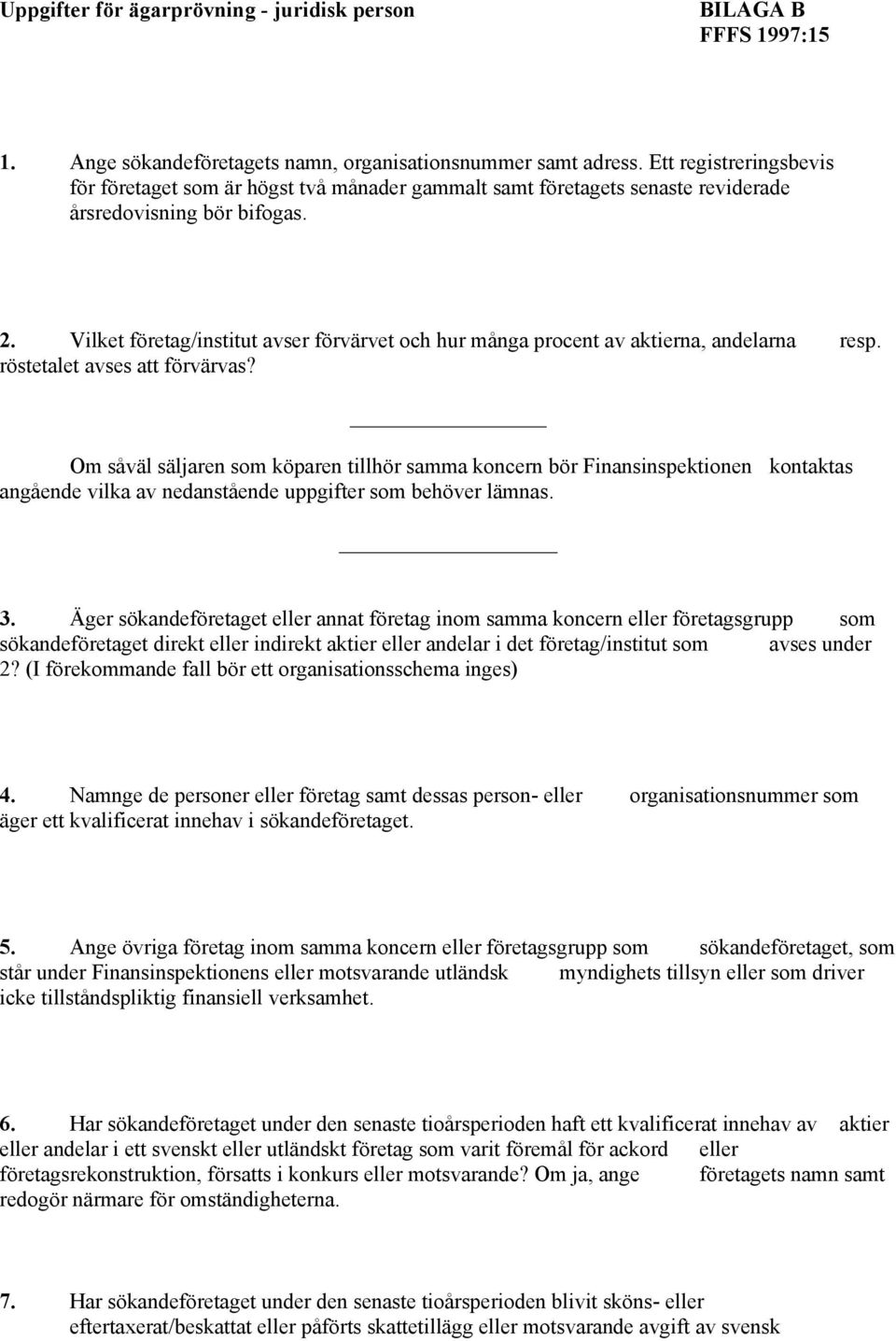 Vilket företag/institut avser förvärvet och hur många procent av aktierna, andelarna resp. röstetalet avses att förvärvas?