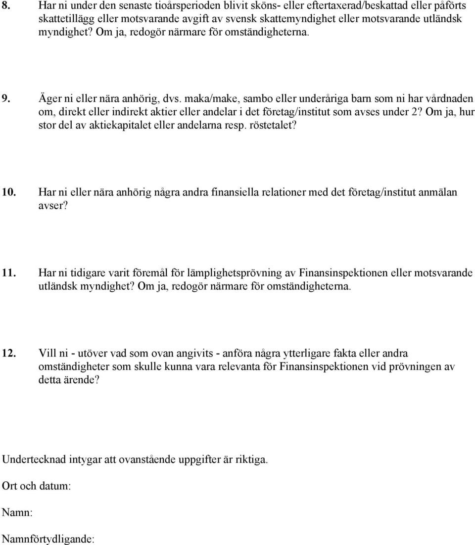 maka/make, sambo eller underåriga barn som ni har vårdnaden om, direkt eller indirekt aktier eller andelar i det företag/institut som avses under 2?