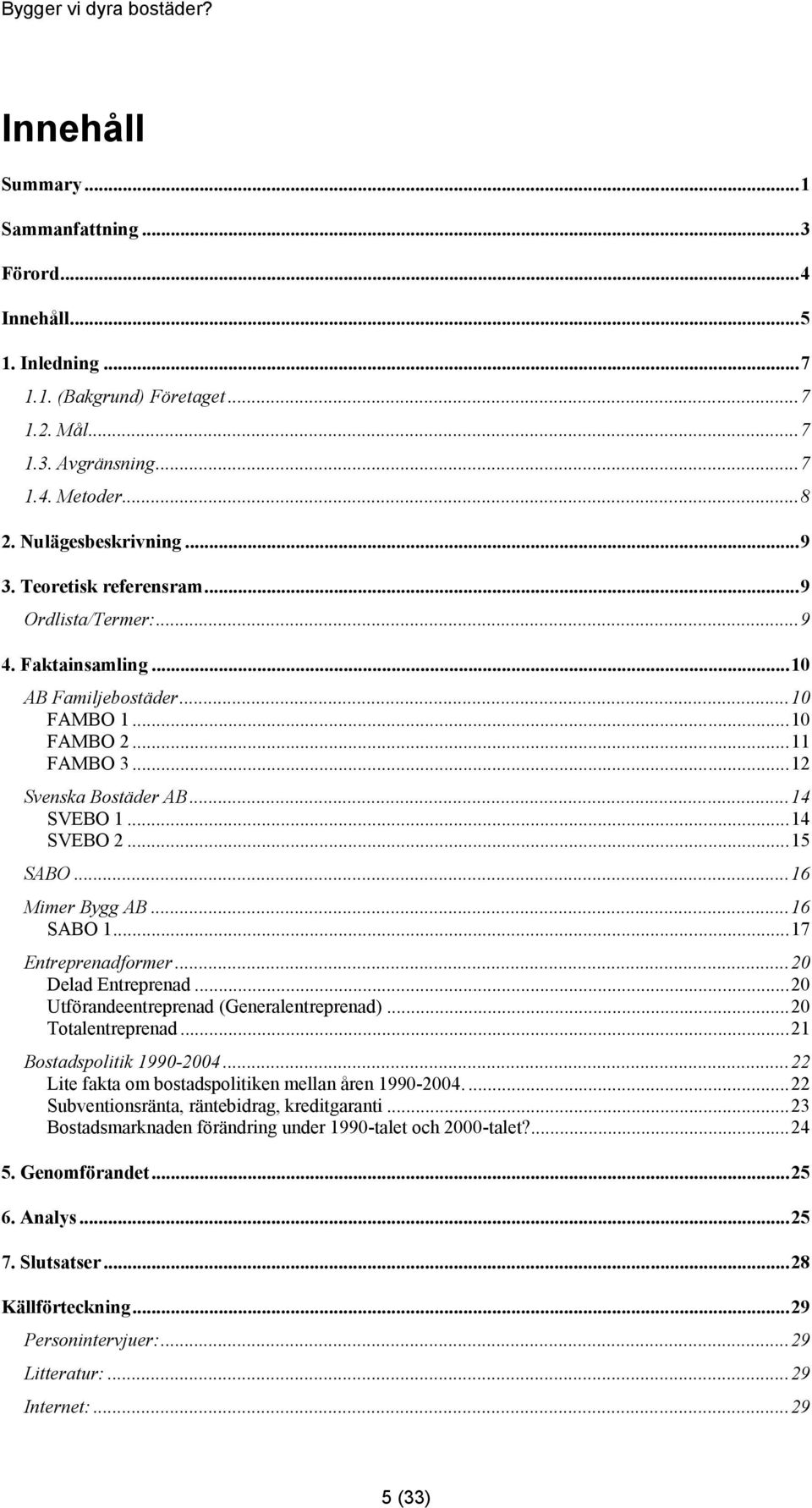 ..16 Mimer Bygg AB...16 SABO 1...17 Entreprenadformer...20 Delad Entreprenad...20 Utförandeentreprenad (Generalentreprenad)...20 Totalentreprenad...21 Bostadspolitik 1990-2004.