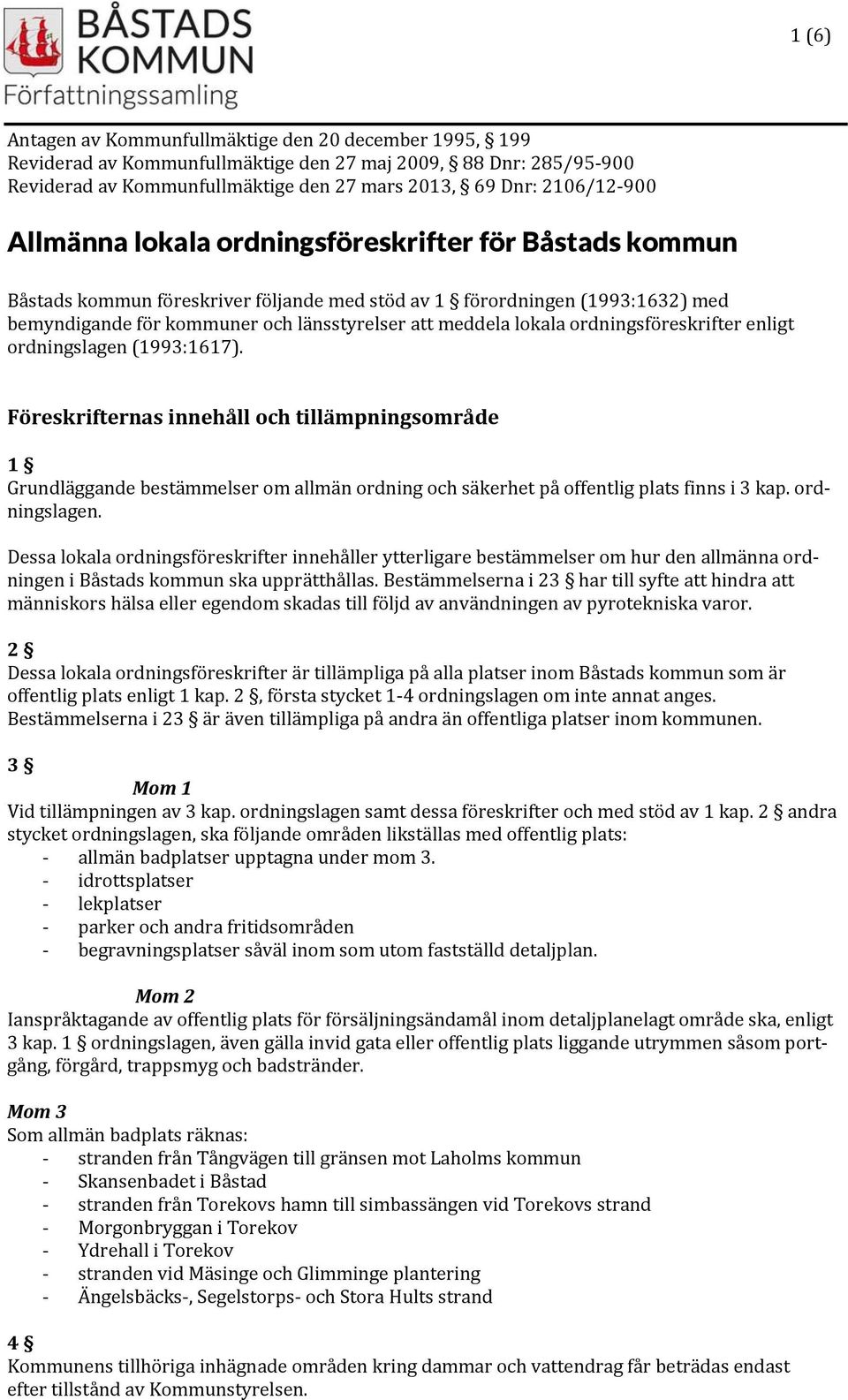 ordningsföreskrifter enligt ordningslagen (1993:1617). Föreskrifternas innehåll och tillämpningsområde 1 Grundläggande bestämmelser om allmän ordning och säkerhet på offentlig plats finns i 3 kap.