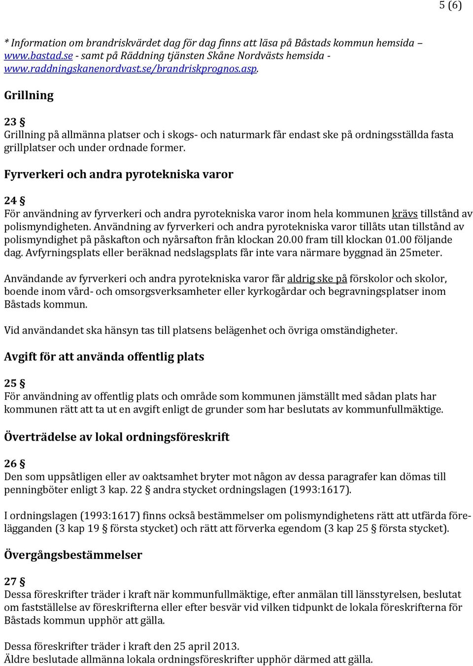 Fyrverkeri och andra pyrotekniska varor 24 För användning av fyrverkeri och andra pyrotekniska varor inom hela kommunen krävs tillstånd av polismyndigheten.