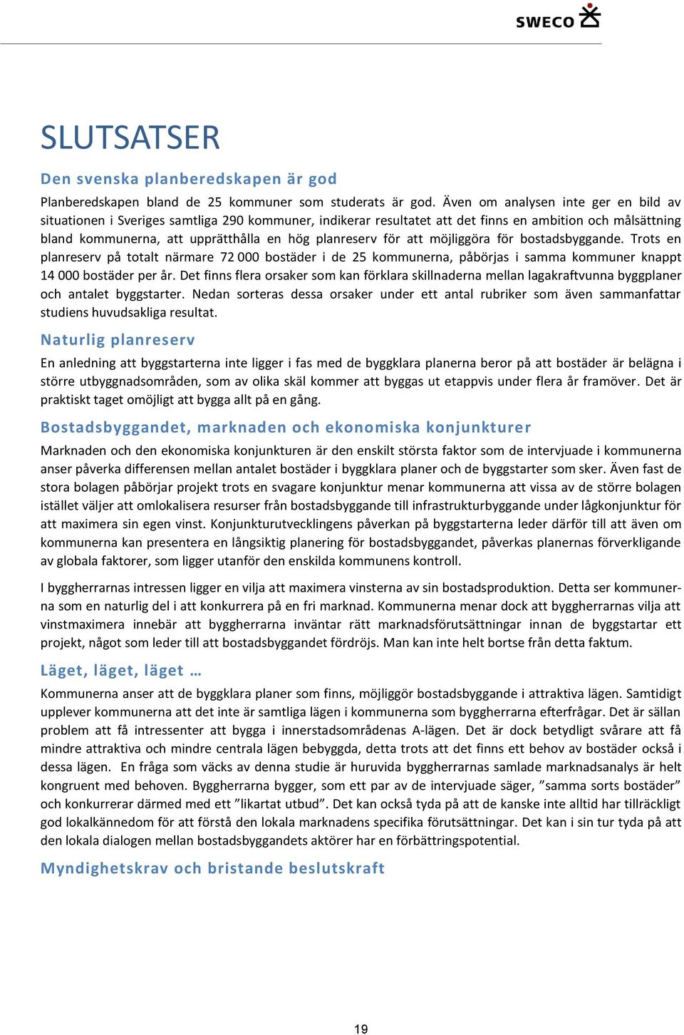 för att möjliggöra för bostadsbyggande. Trots en planreserv på totalt närmare 72 000 bostäder i de 25 kommunerna, påbörjas i samma kommuner knappt 14 000 bostäder per år.