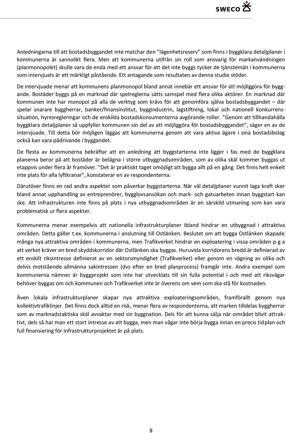 ett märkligt påstående. Ett antagande som resultaten av denna studie stöder. De intervjuade menar att kommunens planmonopol bland annat innebär ett ansvar för att möjliggöra för byggande.