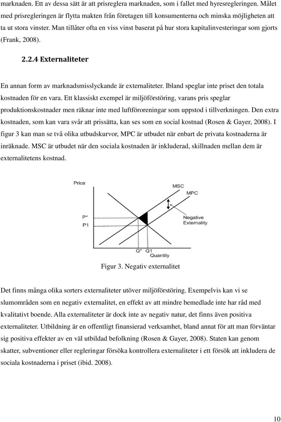 Man tillåter ofta en viss vinst baserat på hur stora kapitalinvesteringar som gjorts (Frank, 2008). 2.2.4 Externaliteter En annan form av marknadsmisslyckande är externaliteter.