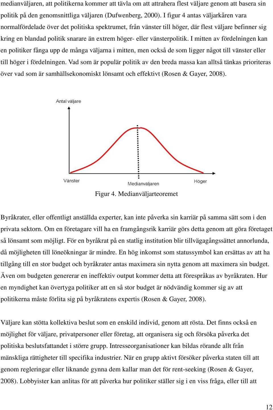 vänsterpolitik. I mitten av fördelningen kan en politiker fånga upp de många väljarna i mitten, men också de som ligger något till vänster eller till höger i fördelningen.