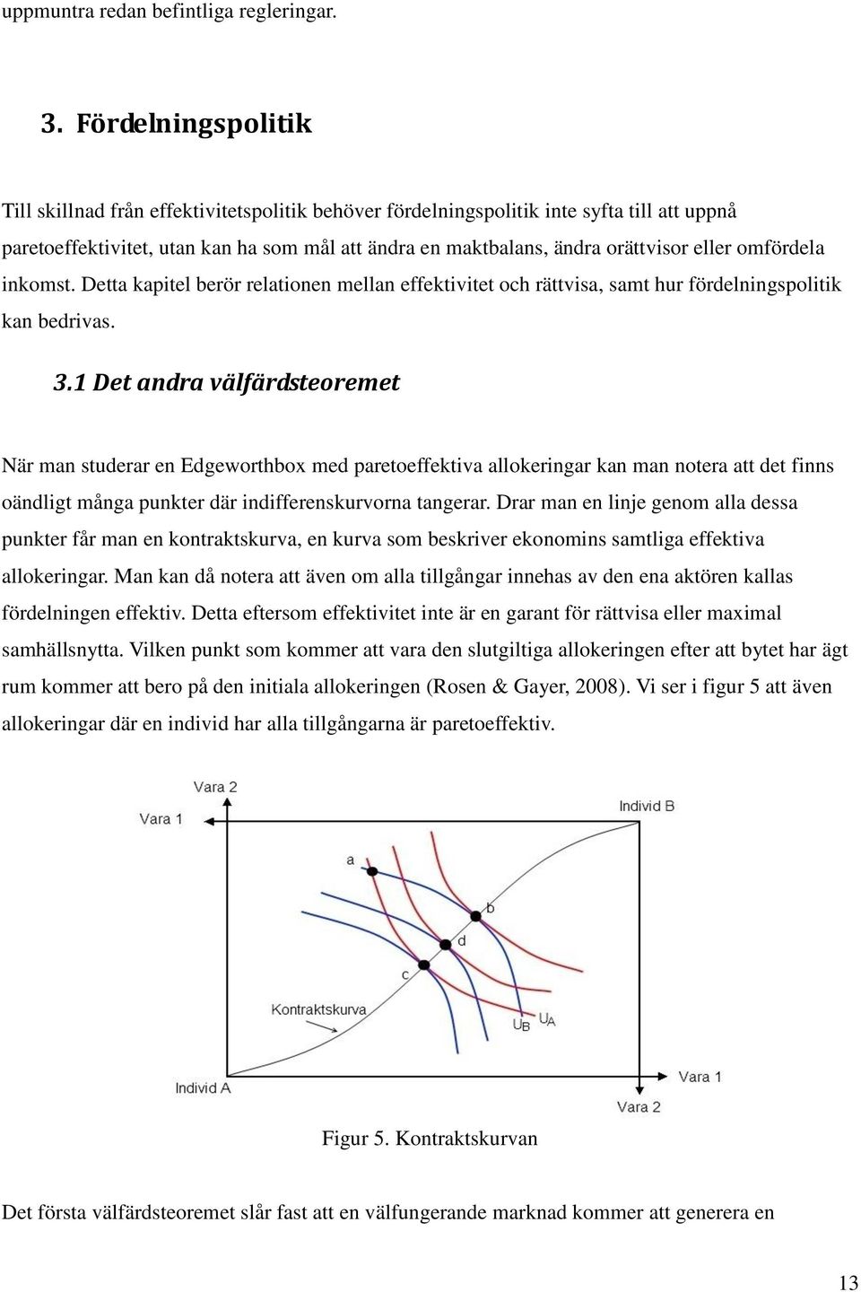 omfördela inkomst. Detta kapitel berör relationen mellan effektivitet och rättvisa, samt hur fördelningspolitik kan bedrivas. 3.