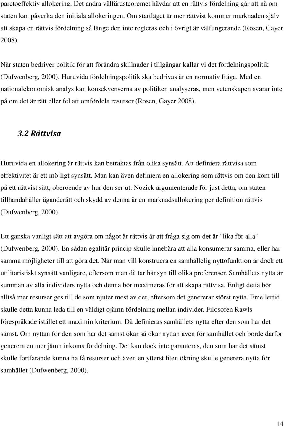 När staten bedriver politik för att förändra skillnader i tillgångar kallar vi det fördelningspolitik (Dufwenberg, 2000). Huruvida fördelningspolitik ska bedrivas är en normativ fråga.