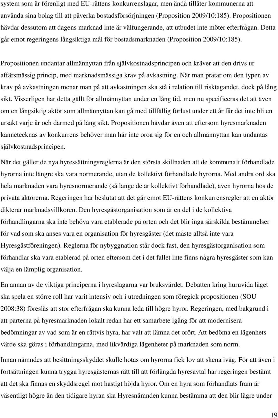 Propositionen undantar allmännyttan från självkostnadsprincipen och kräver att den drivs ur affärsmässig princip, med marknadsmässiga krav på avkastning.