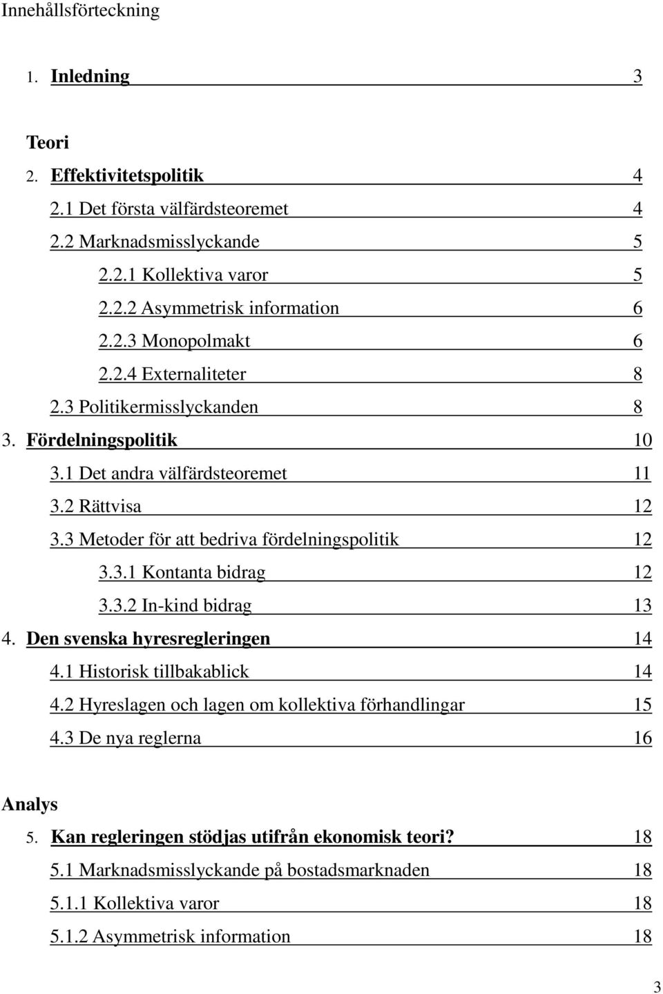 3 Metoder för att bedriva fördelningspolitik 12 3.3.1 Kontanta bidrag 12 3.3.2 In-kind bidrag 13 4. Den svenska hyresregleringen 14 4.1 Historisk tillbakablick 14 4.