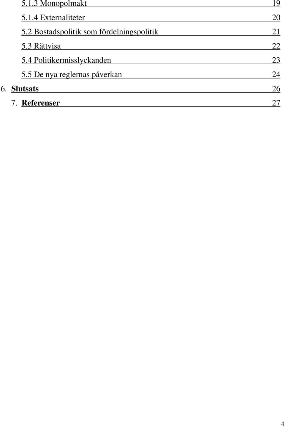 3 Rättvisa 22 5.4 Politikermisslyckanden 23 5.