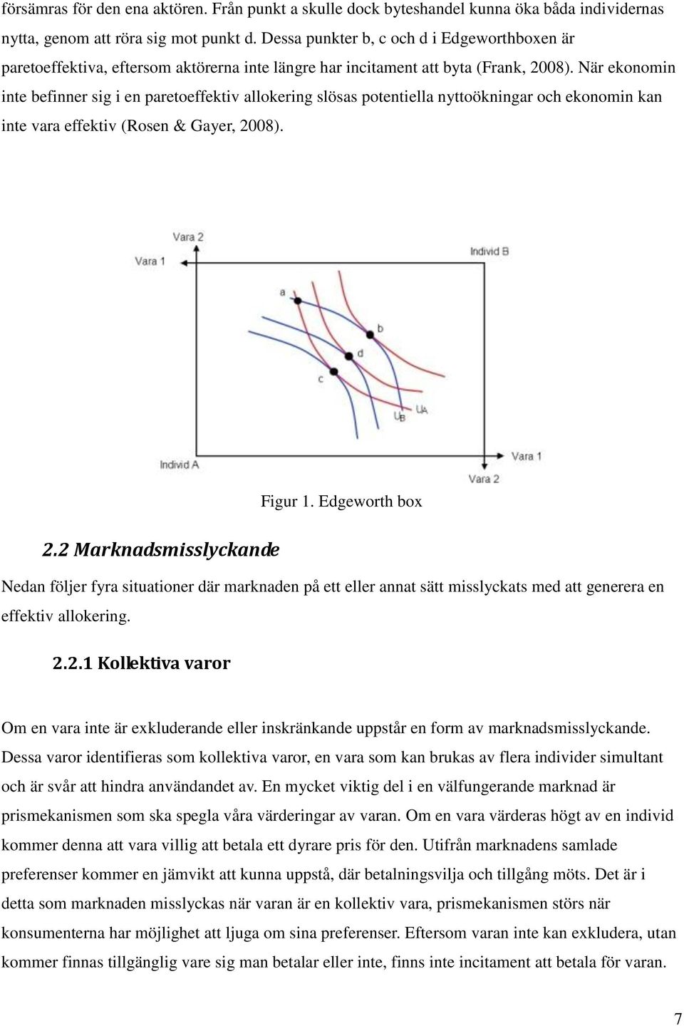 När ekonomin inte befinner sig i en paretoeffektiv allokering slösas potentiella nyttoökningar och ekonomin kan inte vara effektiv (Rosen & Gayer, 2008). 2.2 Marknadsmisslyckande Figur 1.