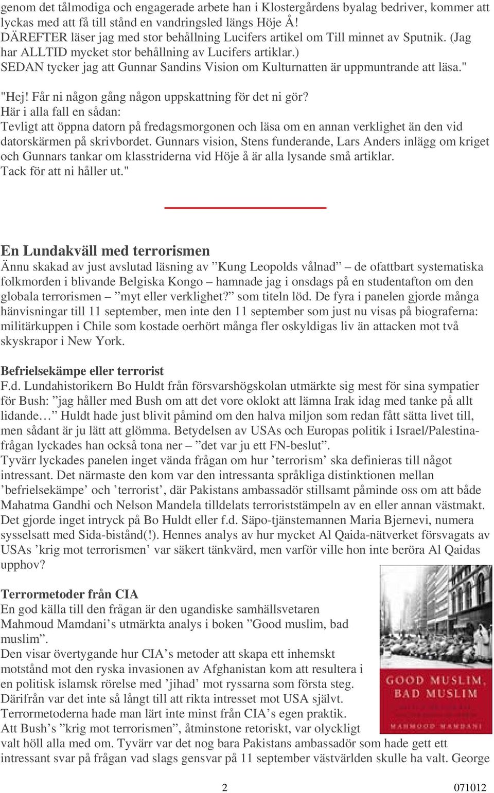 ) SEDAN tycker jag att Gunnar Sandins Vision om Kulturnatten är uppmuntrande att läsa." "Hej! Får ni någon gång någon uppskattning för det ni gör?