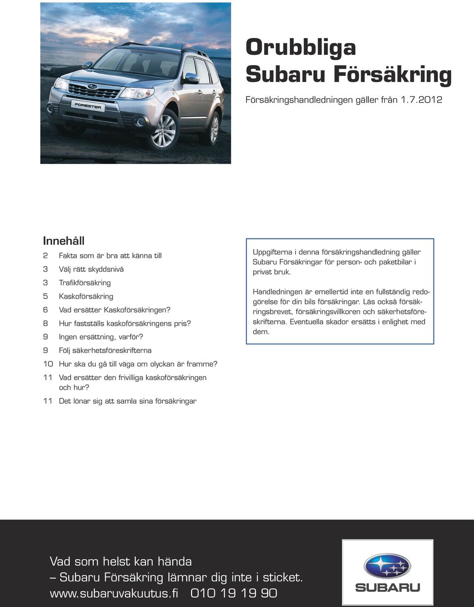 9 Ingen ersättning, varför? 9 Följ säkerhetsföreskrifterna 10 Hur ska du gå till väga om olyckan är framme? 11 Vad ersätter den frivilliga kaskoförsäkringen och hur?
