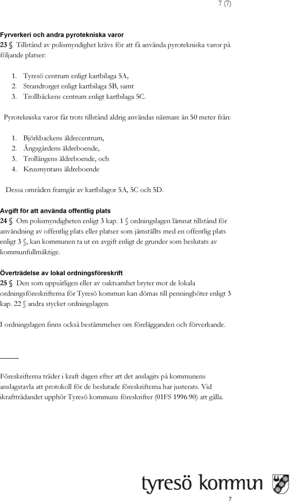 Ängsgårdens äldreboende, 3. Trollängens äldreboende, och 4. Krusmyntans äldreboende Dessa områden framgår av kartbilagor 5A, 5C och 5D.