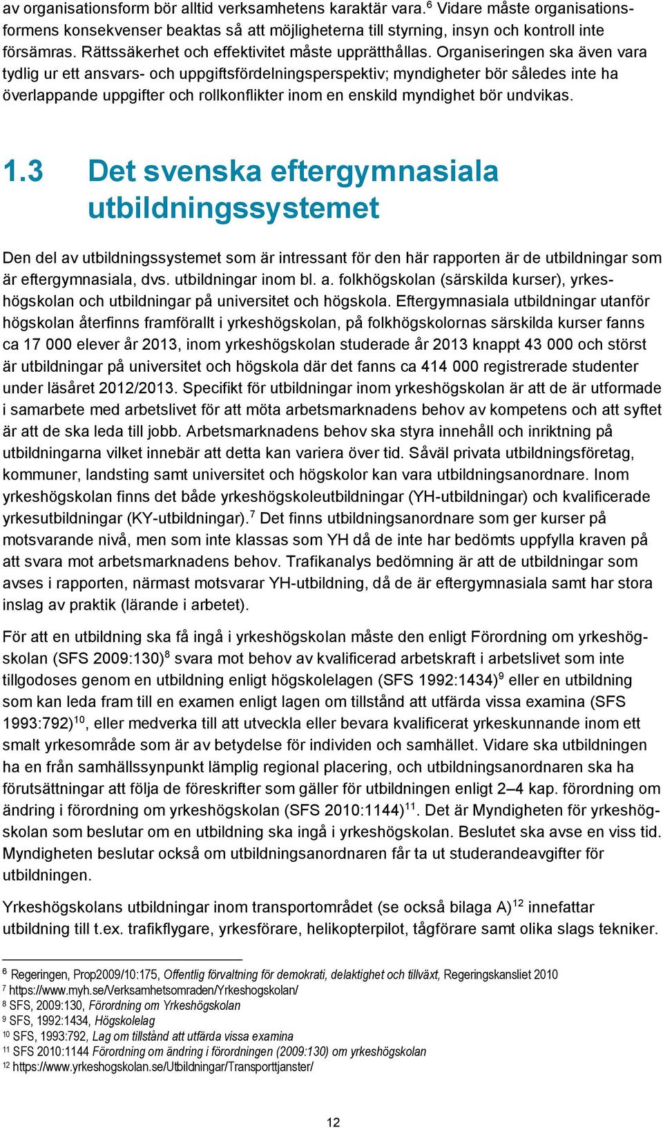 Organiseringen ska även vara tydlig ur ett ansvars- och uppgiftsfördelningsperspektiv; myndigheter bör således inte ha överlappande uppgifter och rollkonflikter inom en enskild myndighet bör undvikas.