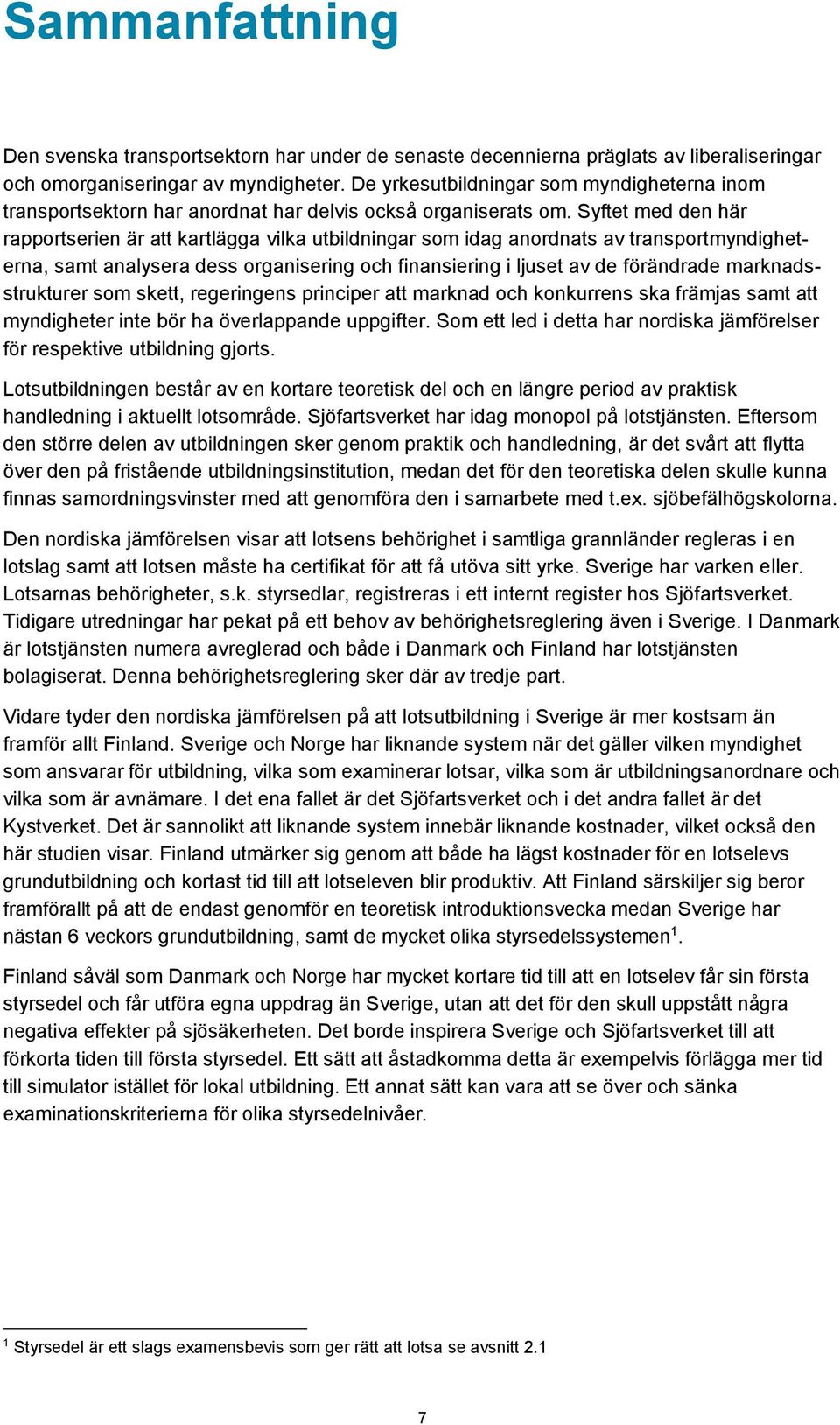 Syftet med den här rapportserien är att kartlägga vilka utbildningar som idag anordnats av transportmyndigheterna, samt analysera dess organisering och finansiering i ljuset av de förändrade