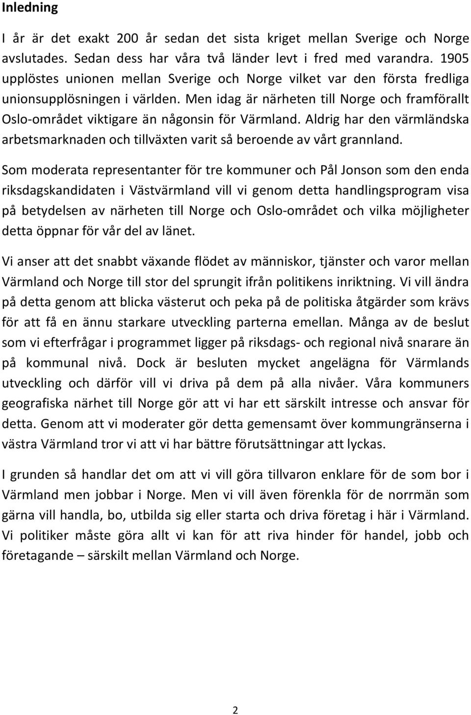 Men idag är närheten till Norge och framförallt Oslo-området viktigare än någonsin för Värmland. Aldrig har den värmländska arbetsmarknaden och tillväxten varit så beroende av vårt grannland.