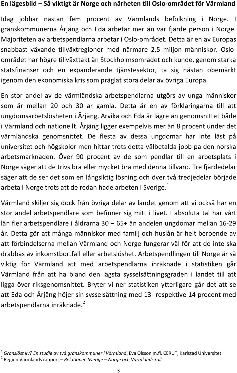 Detta är en av Europas snabbast växande tillväxtregioner med närmare 2.5 miljon människor.