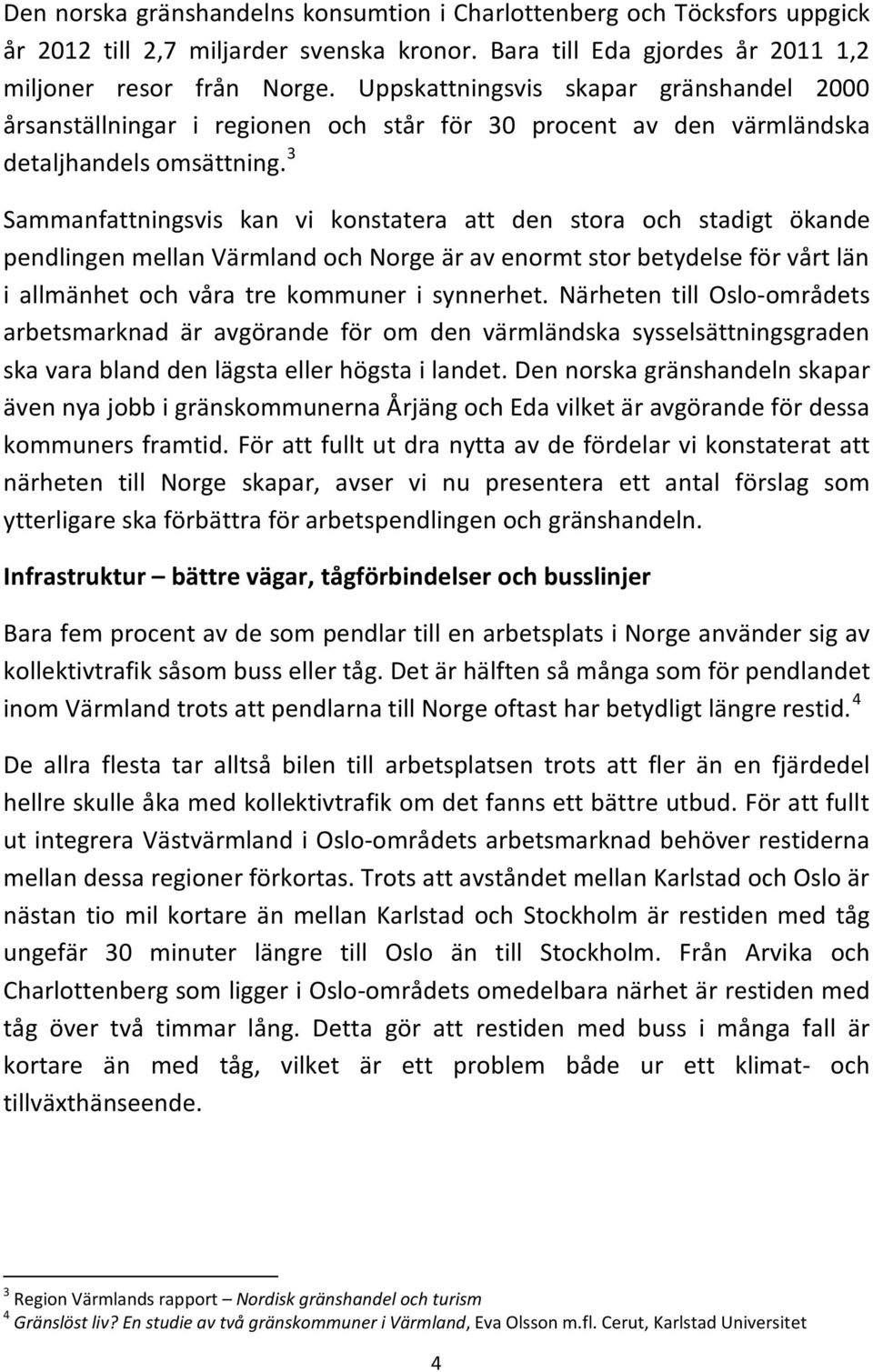 3 Sammanfattningsvis kan vi konstatera att den stora och stadigt ökande pendlingen mellan Värmland och Norge är av enormt stor betydelse för vårt län i allmänhet och våra tre kommuner i synnerhet.