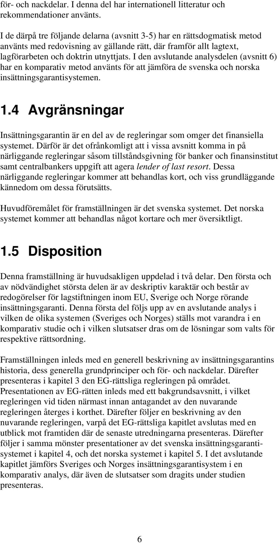 I den avslutande analysdelen (avsnitt 6) har en komparativ metod använts för att jämföra de svenska och norska insättningsgarantisystemen. 1.
