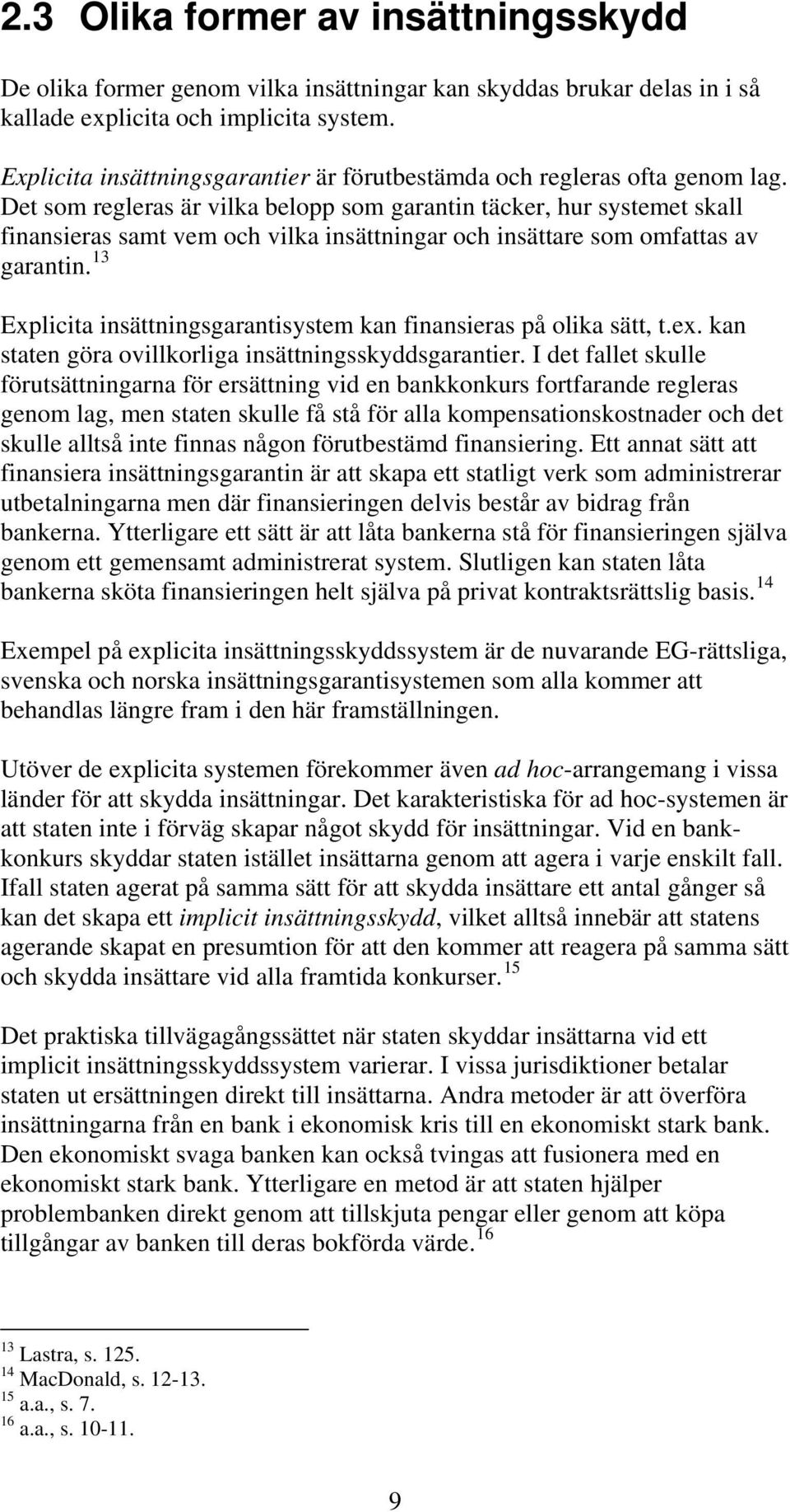 Det som regleras är vilka belopp som garantin täcker, hur systemet skall finansieras samt vem och vilka insättningar och insättare som omfattas av garantin.