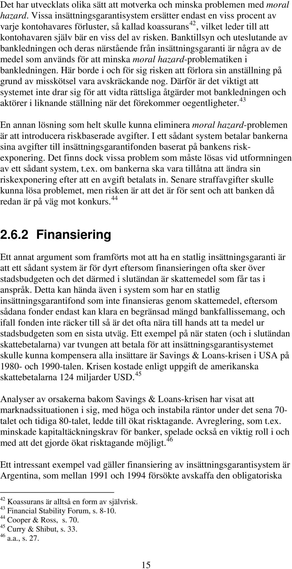 Banktillsyn och uteslutande av bankledningen och deras närstående från insättningsgaranti är några av de medel som används för att minska moral hazard-problematiken i bankledningen.