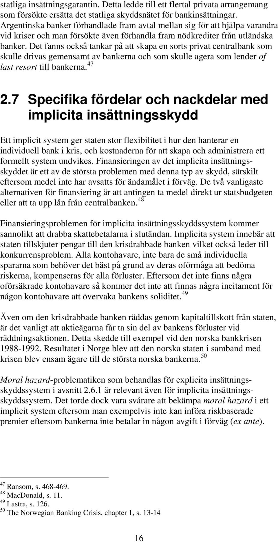 Det fanns också tankar på att skapa en sorts privat centralbank som skulle drivas gemensamt av bankerna och som skulle agera som lender of last resort till bankerna. 47 2.