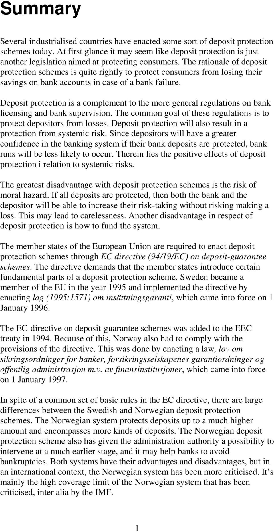 The rationale of deposit protection schemes is quite rightly to protect consumers from losing their savings on bank accounts in case of a bank failure.