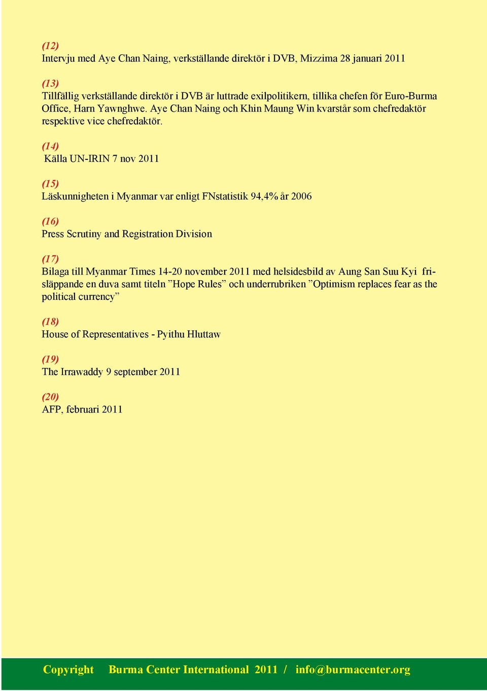 (14) Källa UN-IRIN 7 nov 2011 (15) Läskunnigheten i Myanmar var enligt FNstatistik 94,4% år 2006 (16) Press Scrutiny and Registration Division (17) Bilaga till Myanmar Times 14-20