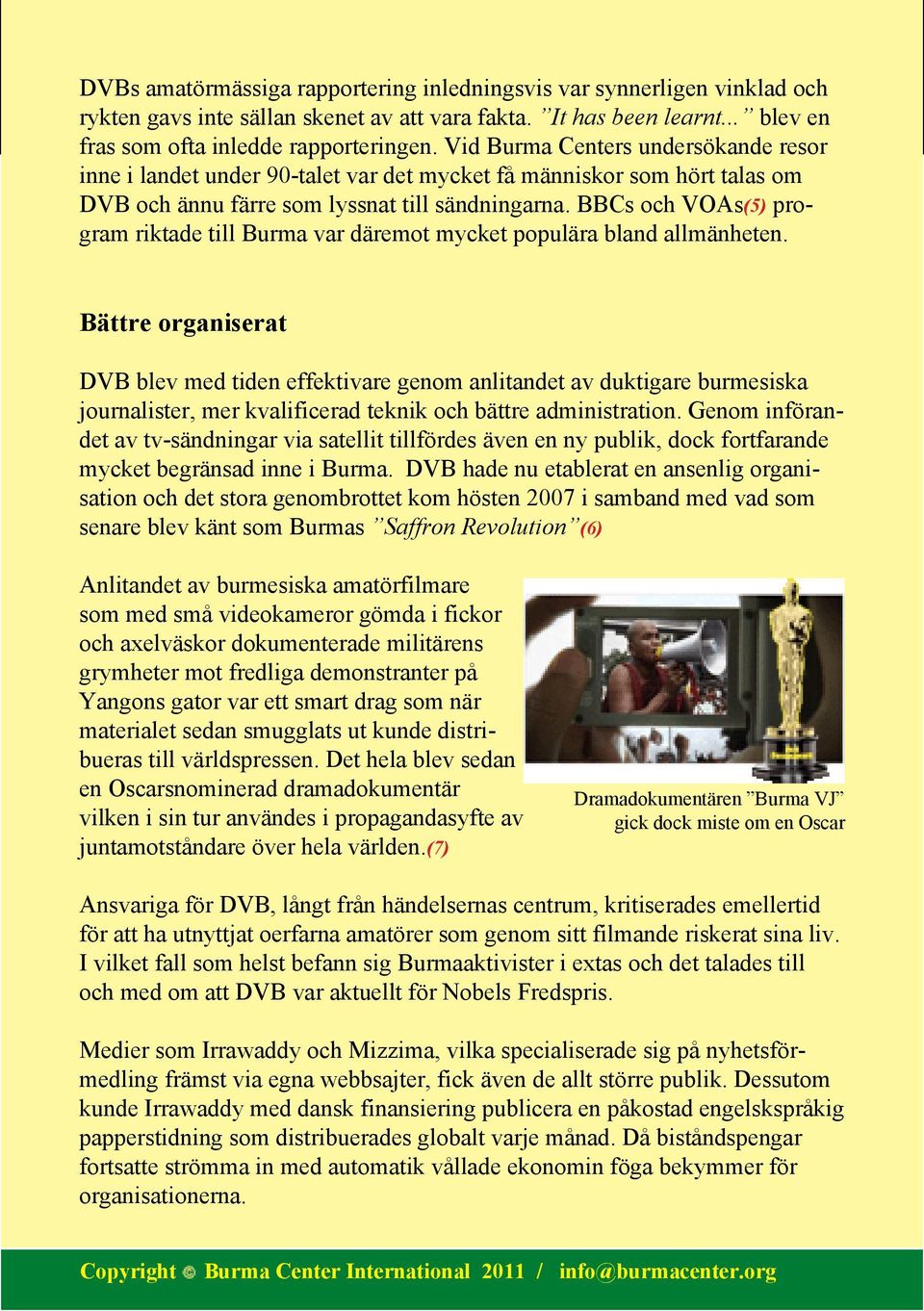 BBCs och VOAs(5) program riktade till Burma var däremot mycket populära bland allmänheten.