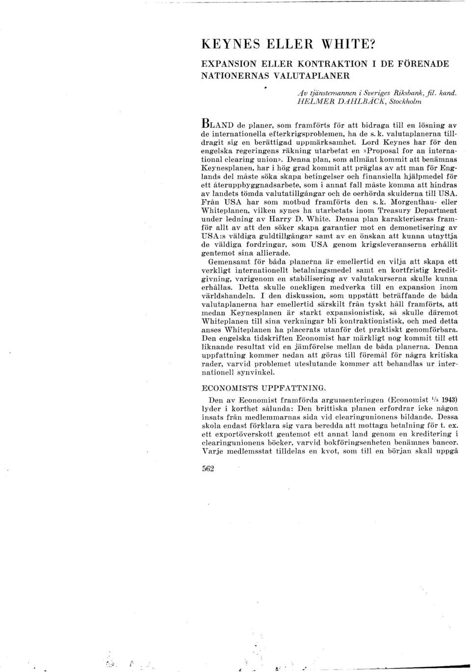 valutaplanerna tilldragit sig en berättigad uppmärksamhet. Lord Keynes har för den engelska regeringens räkning utarbetat en»proposal for an international clearing union».