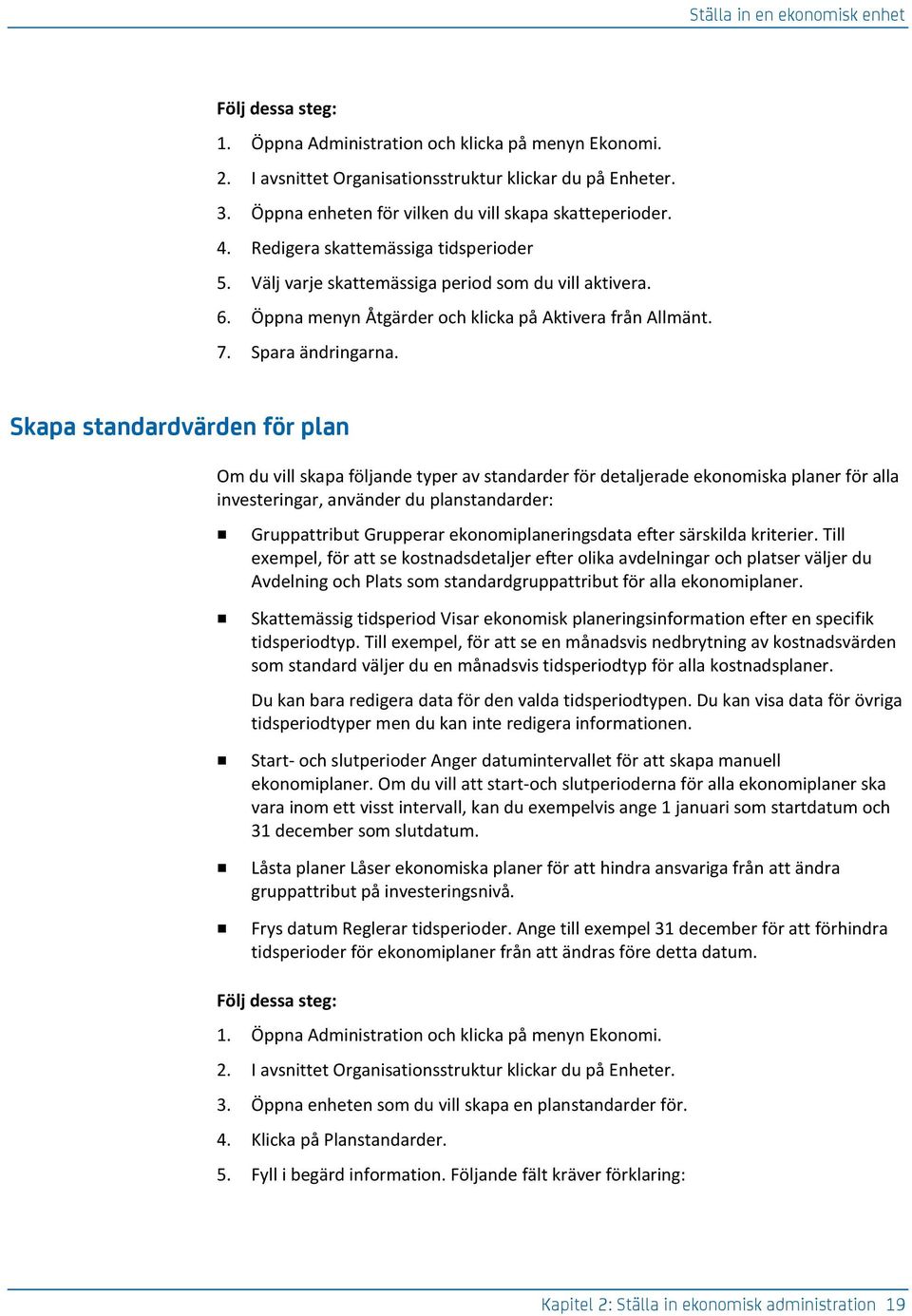 Skapa standardvärden för plan Om du vill skapa följande typer av standarder för detaljerade ekonomiska planer för alla investeringar, använder du planstandarder: Gruppattribut Grupperar