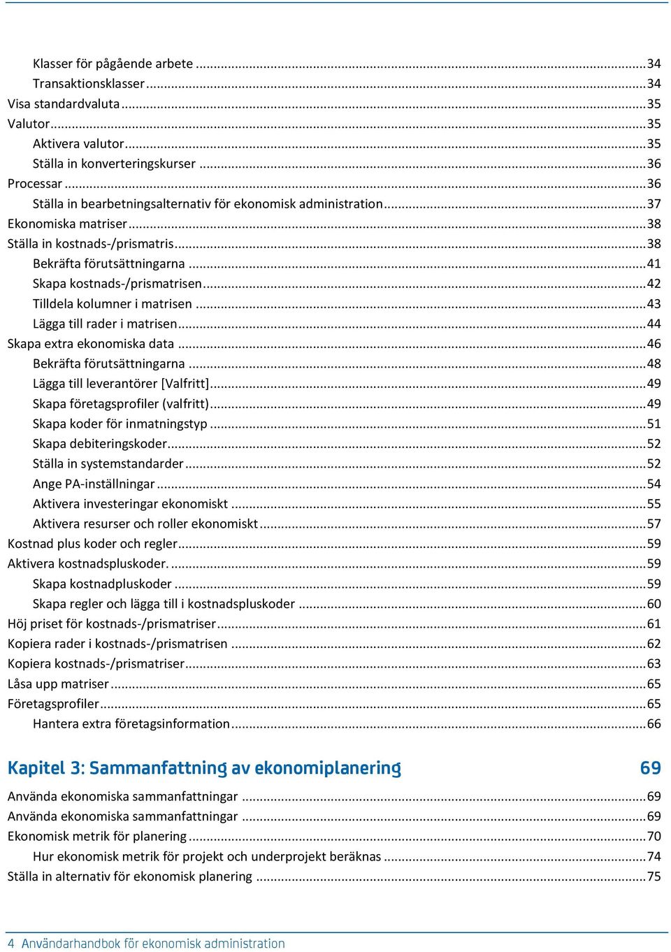 .. 42 Tilldela kolumner i matrisen... 43 Lägga till rader i matrisen... 44 Skapa extra ekonomiska data... 46 Bekräfta förutsättningarna... 48 Lägga till leverantörer [Valfritt].