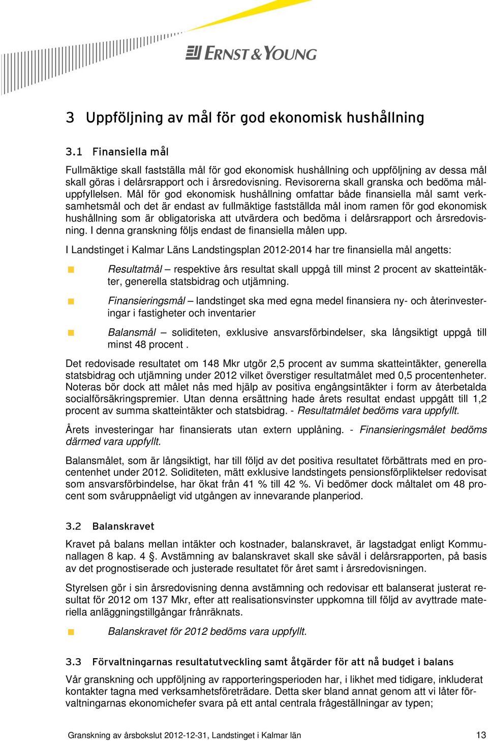 Revisorerna skall granska och bedöma måluppfyllelsen.