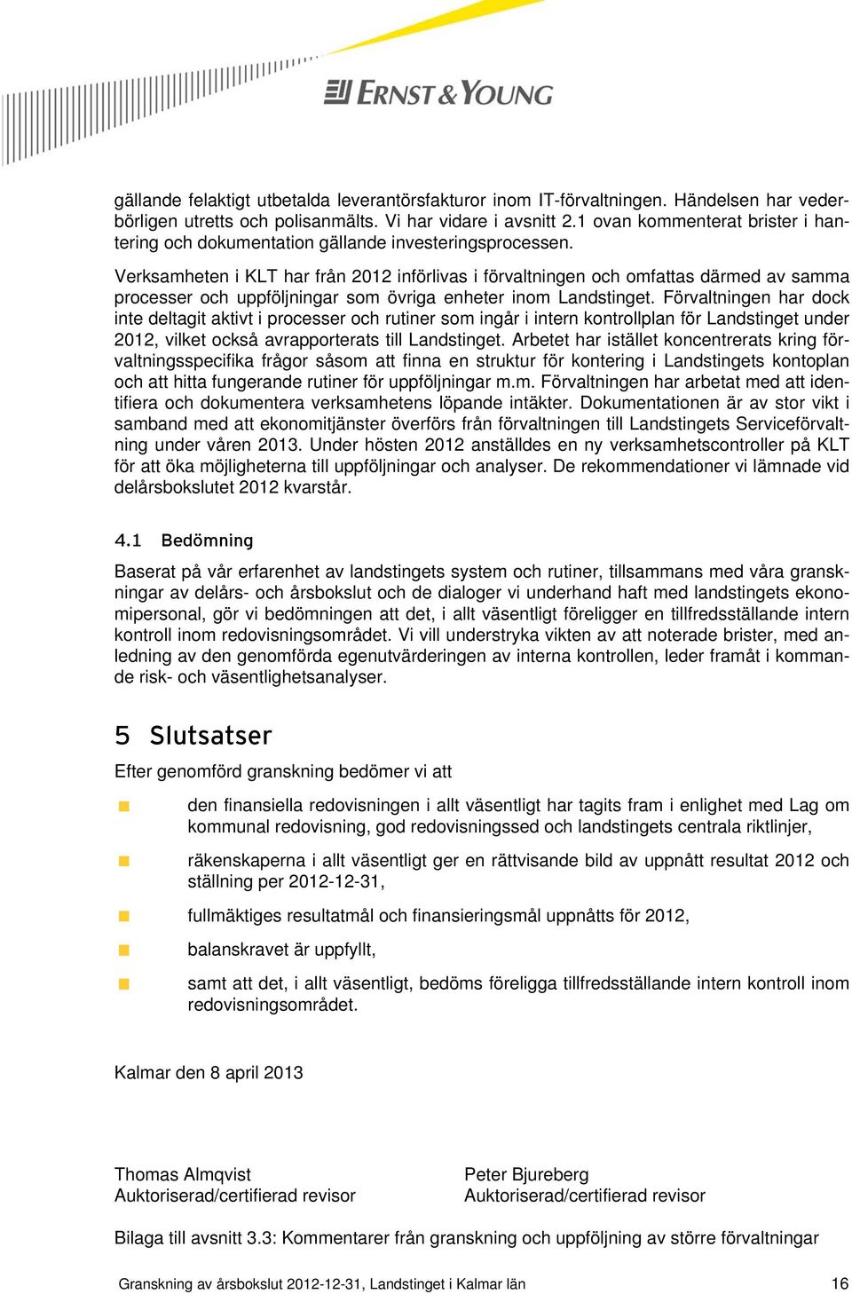 Verksamheten i KLT har från 2012 införlivas i förvaltningen och omfattas därmed av samma processer och uppföljningar som övriga enheter inom Landstinget.