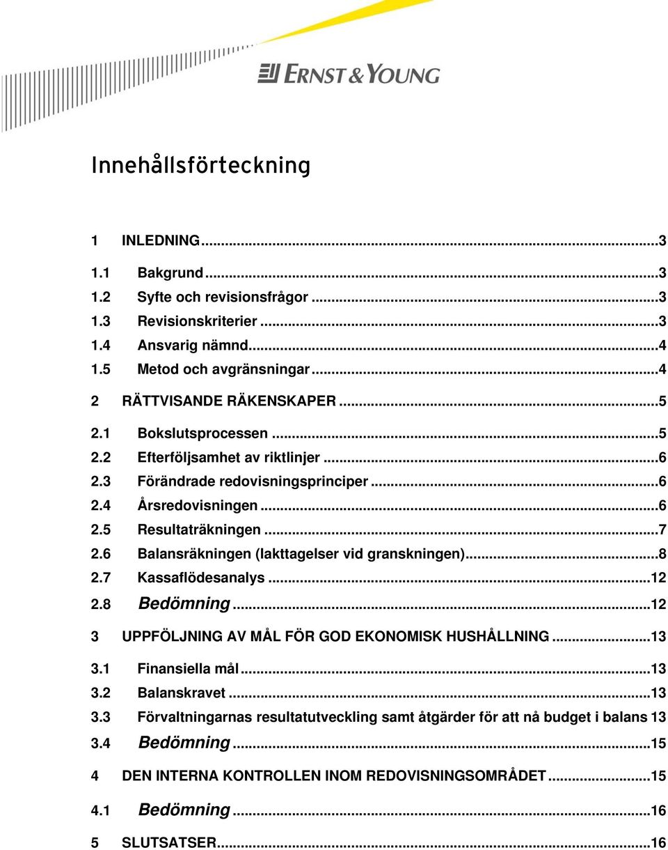 .. 7 2.6 Balansräkningen (Iakttagelser vid granskningen)... 8 2.7 Kassaflödesanalys... 12 2.8 Bedömning... 12 3 UPPFÖLJNING AV MÅL FÖR GOD EKONOMISK HUSHÅLLNING... 13 3.1 Finansiella mål... 13 3.2 Balanskravet.