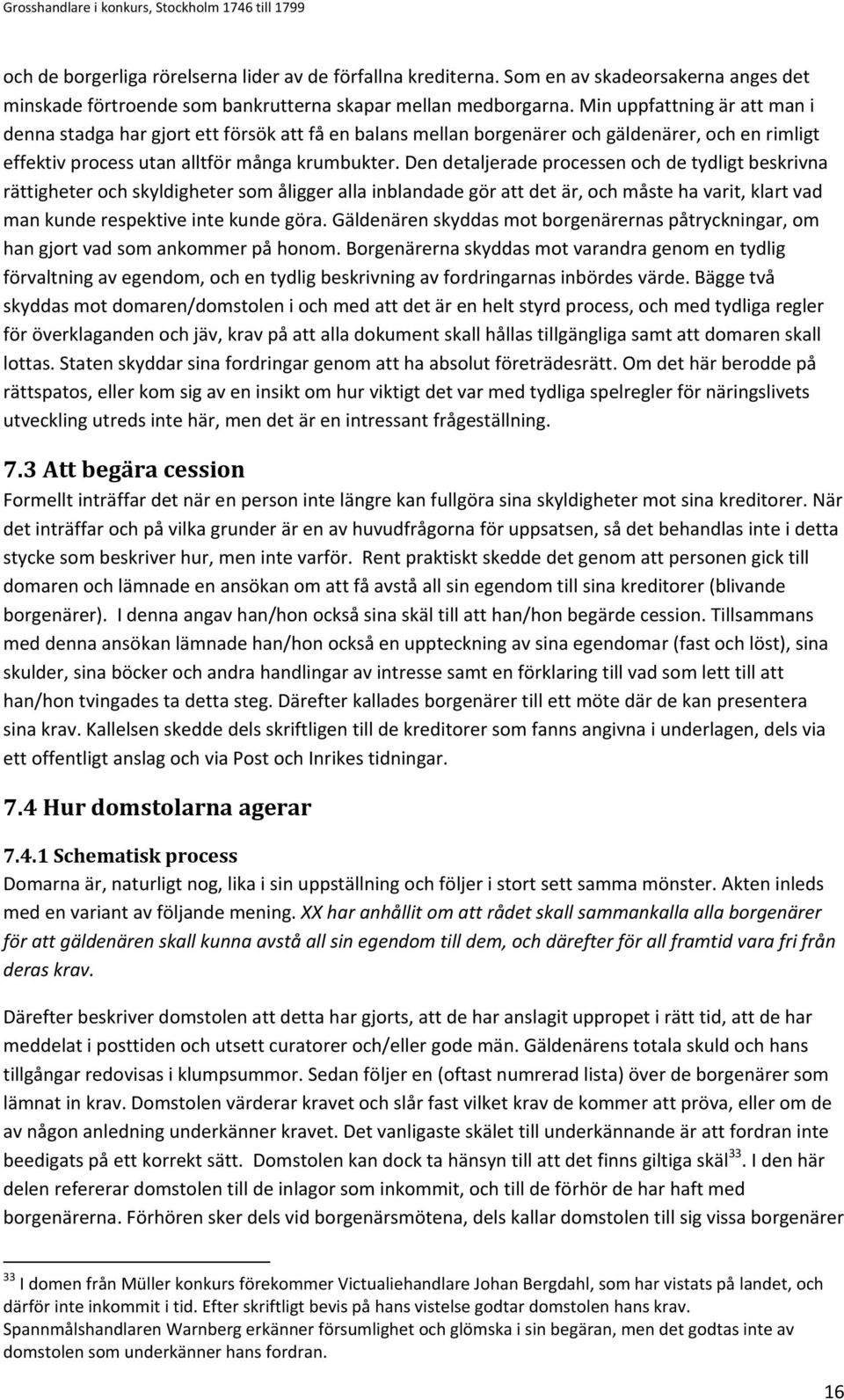 Den detaljerade processen och de tydligt beskrivna rättigheter och skyldigheter som åligger alla inblandade gör att det är, och måste ha varit, klart vad man kunde respektive inte kunde göra.