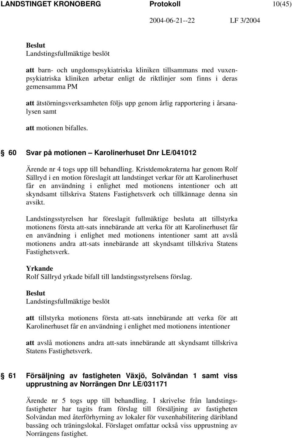 60 Svar på motionen Karolinerhuset Dnr LE/041012 Ärende nr 4 togs upp till behandling.