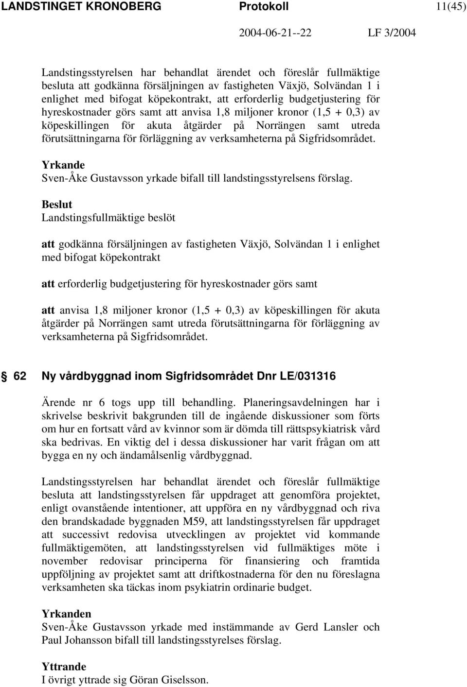 för förläggning av verksamheterna på Sigfridsområdet. Yrkande Sven-Åke Gustavsson yrkade bifall till landstingsstyrelsens förslag.