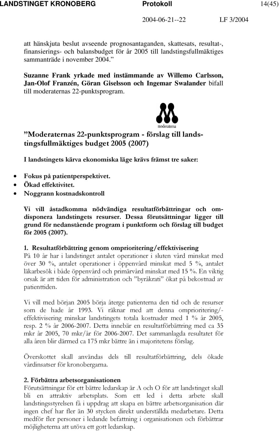 Moderaternas 22-punktsprogram - förslag till landstingsfullmäktiges budget 2005 (2007) I landstingets kärva ekonomiska läge krävs främst tre saker: Fokus på patientperspektivet. Ökad effektivitet.