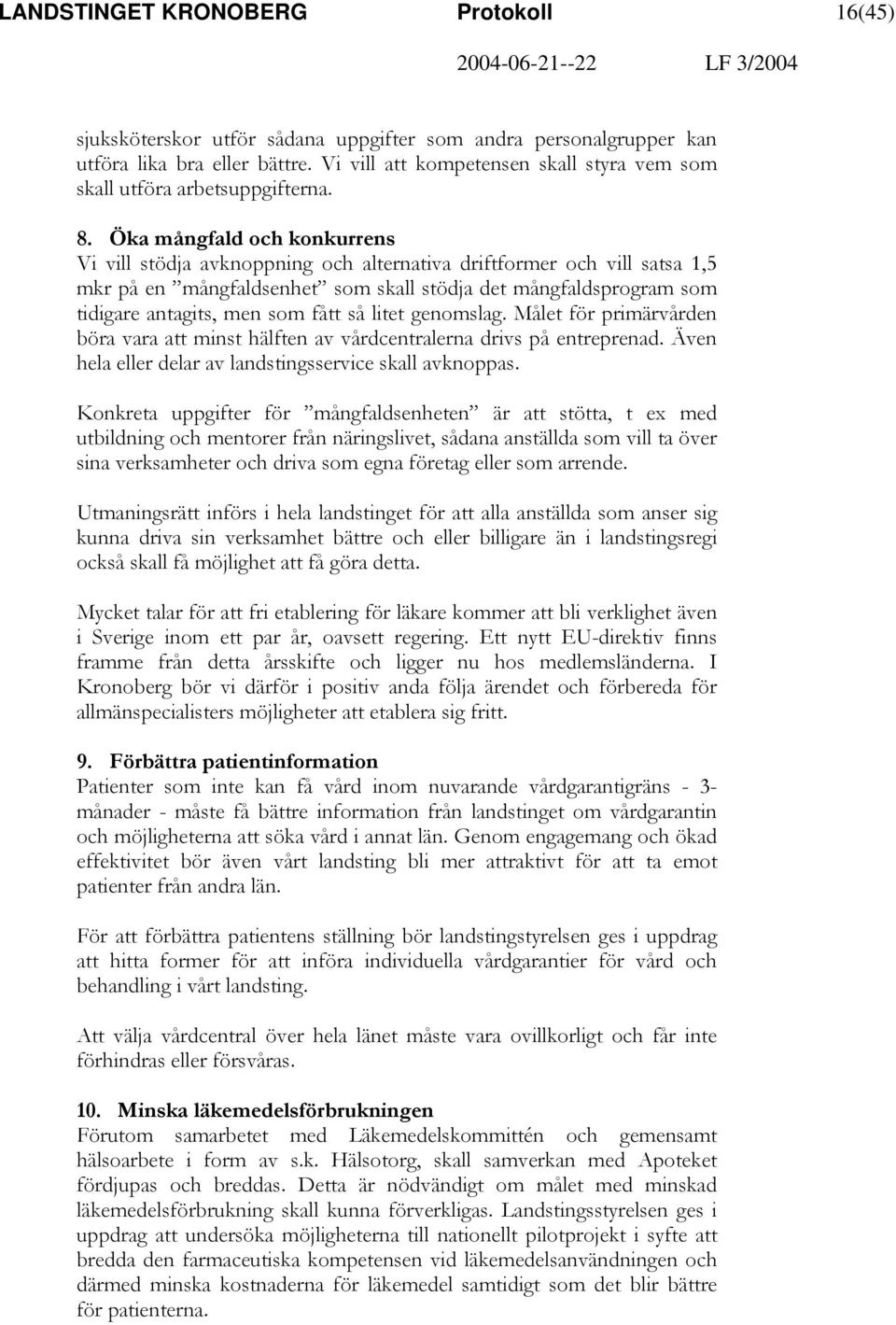 Öka mångfald och konkurrens Vi vill stödja avknoppning och alternativa driftformer och vill satsa 1,5 mkr på en mångfaldsenhet som skall stödja det mångfaldsprogram som tidigare antagits, men som