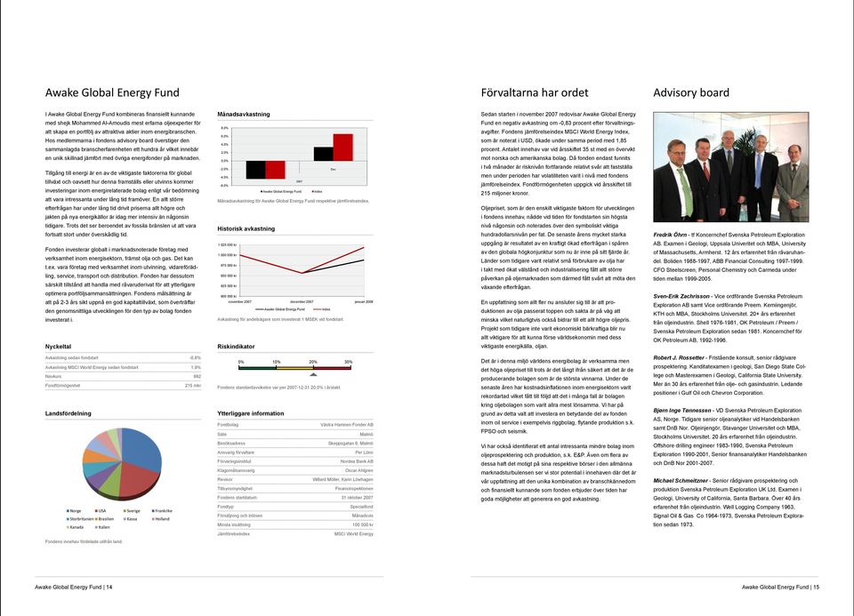 Hos medlemmarna i fondens advisory board överstiger den sammanlagda branscherfarenheten ett hundra år vilket innebär en unik skillnad jämfört med övriga energifonder på marknaden.