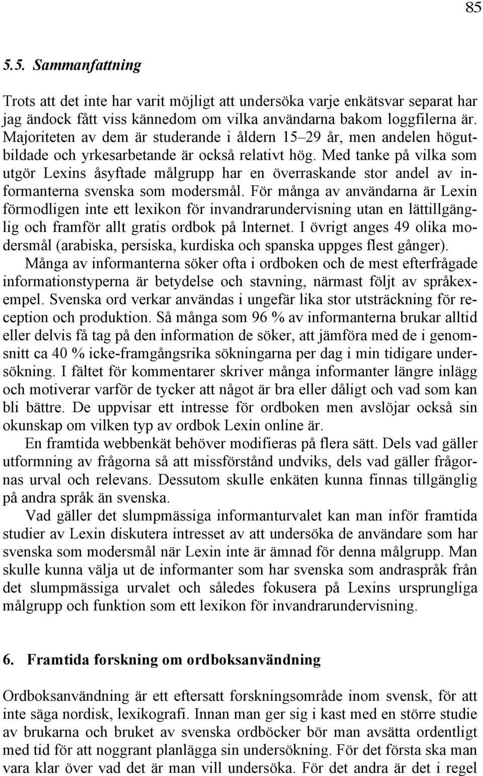 Med tanke på vilka som utgör Lexins åsyftade målgrupp har en överraskande stor andel av informanterna svenska som modersmål.