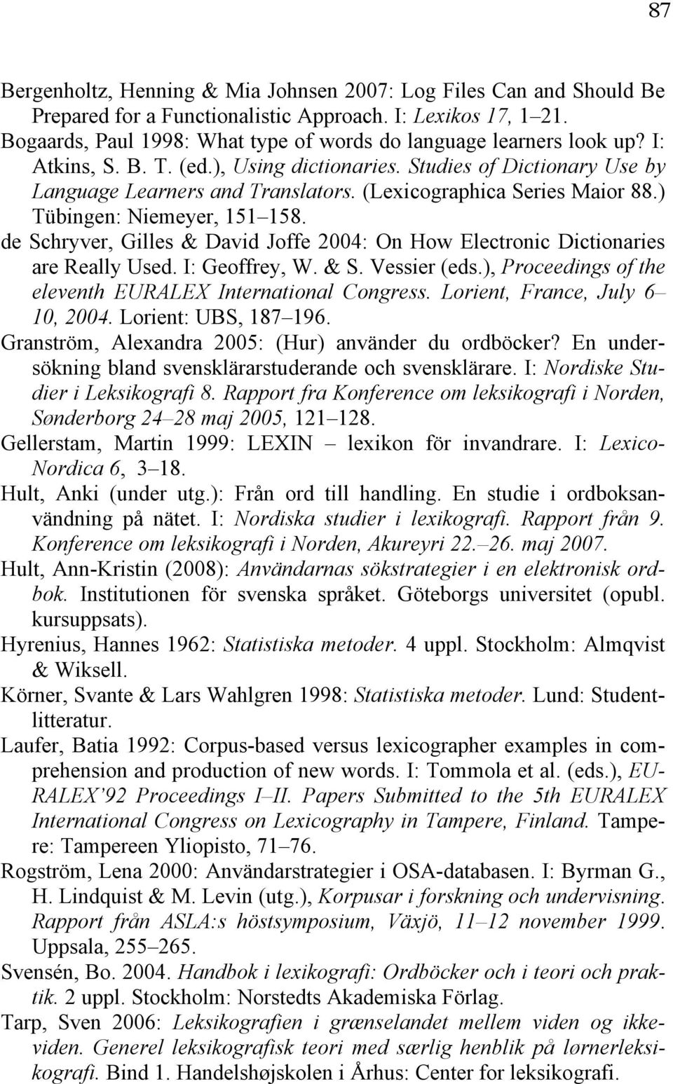 de Schryver, Gilles & David Joffe 2004: On How Electronic Dictionaries are Really Used. I: Geoffrey, W. & S. Vessier (eds.), Proceedings of the eleventh EURALEX International Congress.