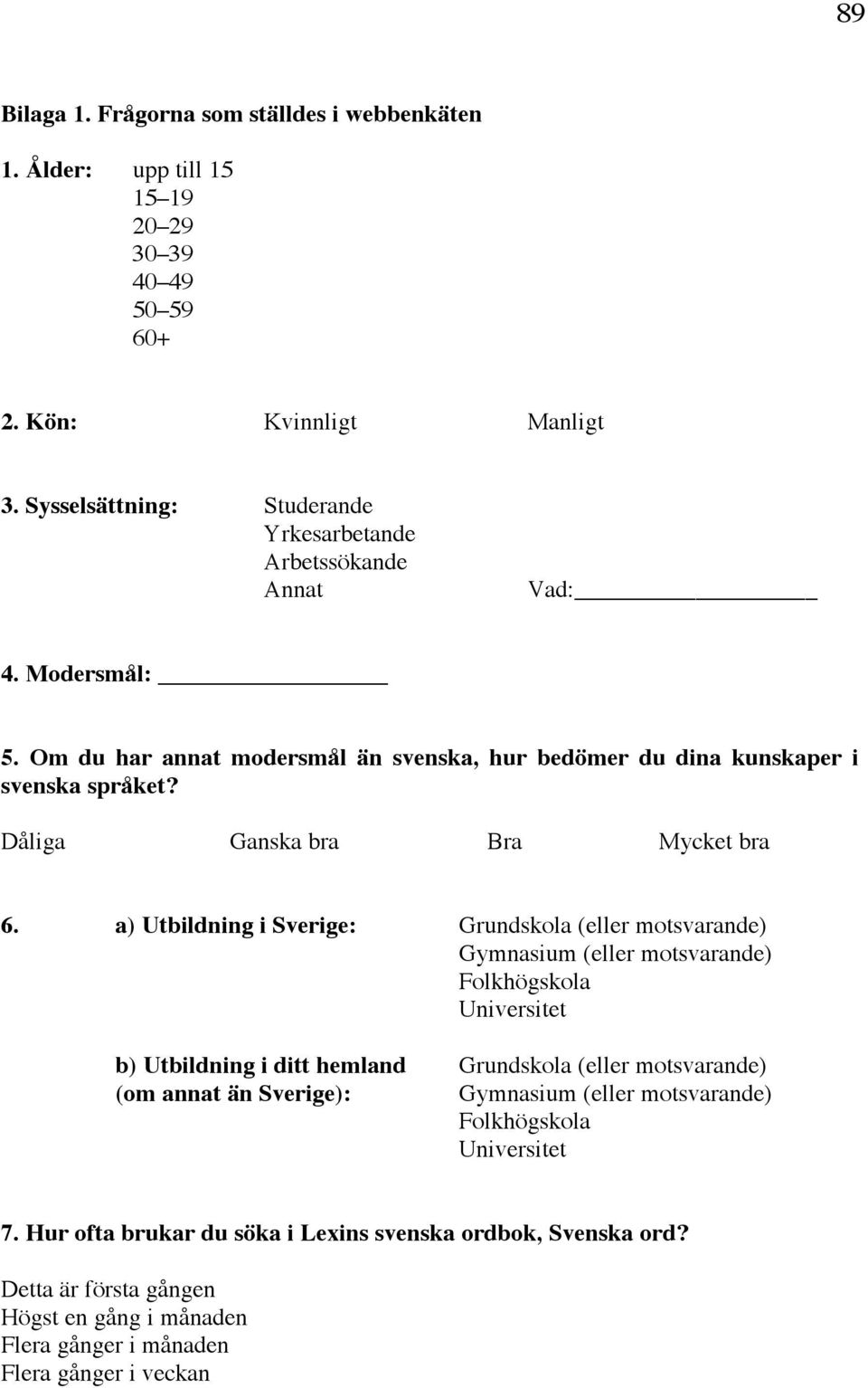 Dåliga Ganska bra Bra Mycket bra 6.