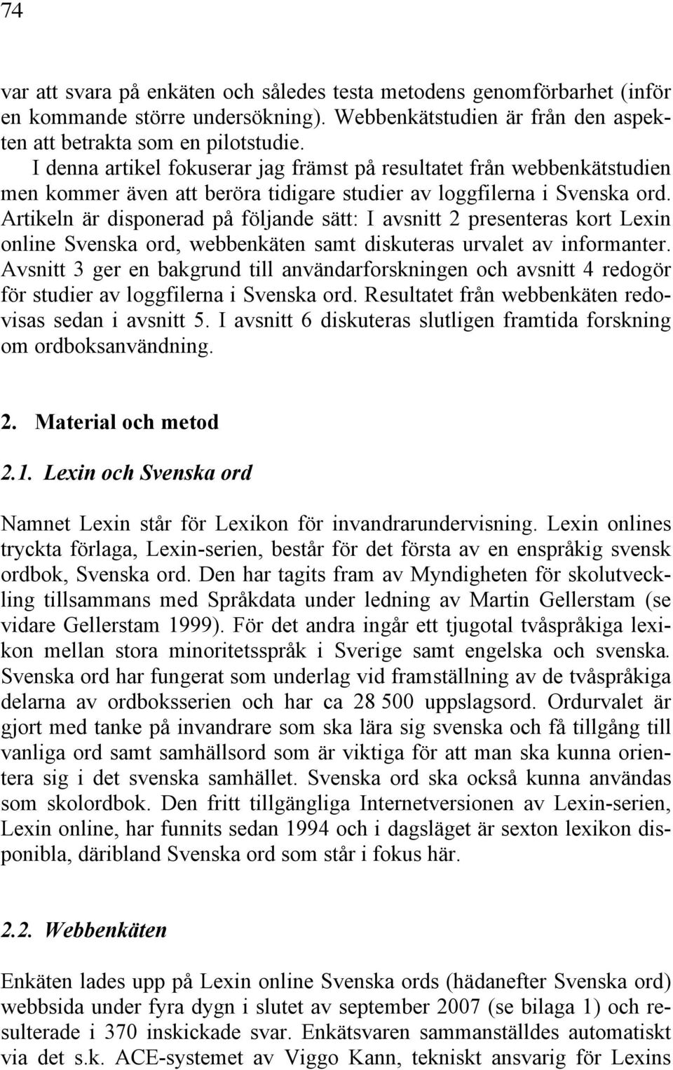 Artikeln är disponerad på följande sätt: I avsnitt 2 presenteras kort Lexin online Svenska ord, webbenkäten samt diskuteras urvalet av informanter.