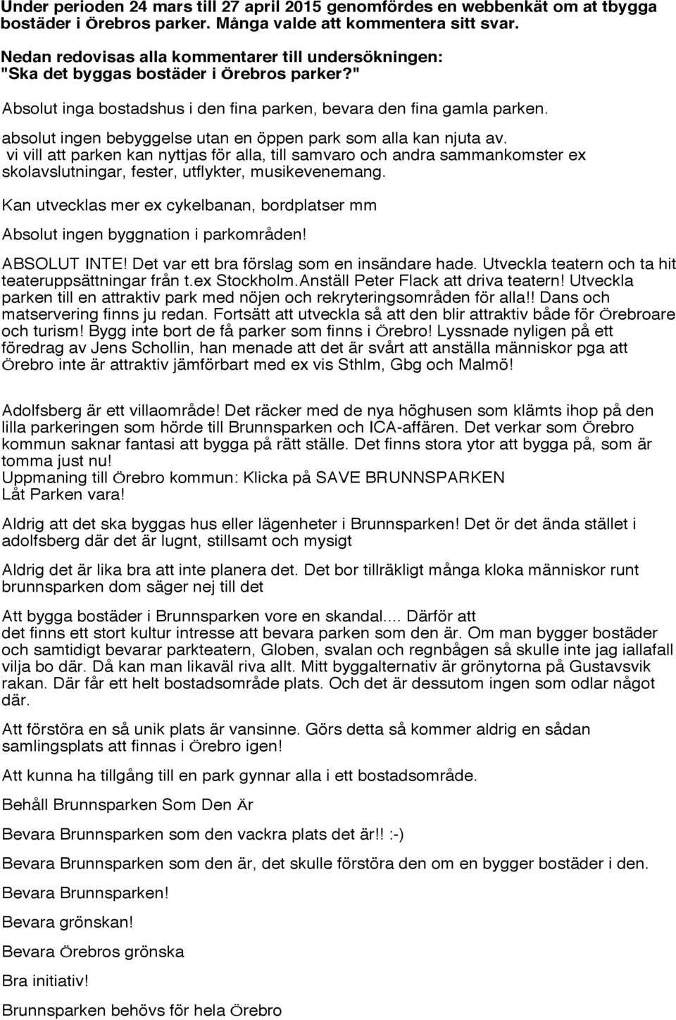 absolut ingen bebyggelse utan en öppen park som alla kan njuta av. vi vill att parken kan nyttjas för alla, till samvaro och andra sammankomster ex skolavslutningar, fester, utflykter, musikevenemang.