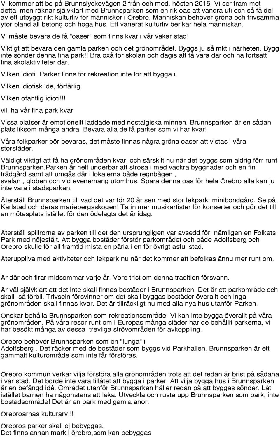 Människan behöver gröna och trivsamma ytor bland all betong och höga hus. Ett varierat kulturliv berikar hela människan. Vi måste bevara de få "oaser" som finns kvar i vår vakar stad!