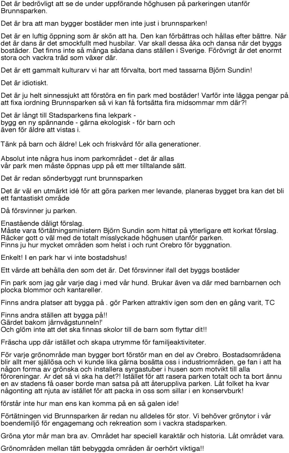 Förövrigt är det enormt stora och vackra träd som växer där. Det är ett gammalt kulturarv vi har att förvalta, bort med tassarna Björn Sundin! Det är idiotiskt.